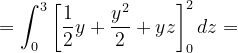 \dpi{120} =\int_{0}^{3}\left [ \frac{1}{2}y +\frac{y^{2}}{2}+yz\right ]_{0}^{2}dz=